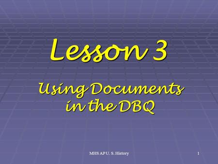 MHS AP U. S. History1 Lesson 3 Using Documents in the DBQ.