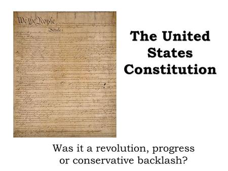 The United States Constitution Was it a revolution, progress or conservative backlash?
