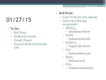 01/27/15 To Do: ▫Bell Work ▫Hydrated Crystals ▫Family Project ▫Pre-Lab Hydrated Crystals Lab. Bell Work: ▫Copy To Do list into Agenda. ▫Name the following.