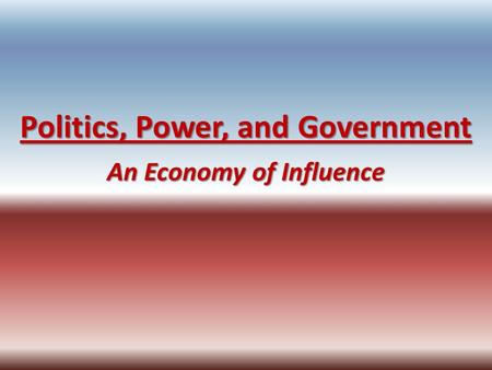 Politics, Power, and Government An Economy of Influence.