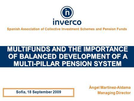 Spanish Association of Collective Investment Schemes and Pension Funds Sofia, 18 September 2009 Ángel Martínez-Aldama Managing Director MULTIFUNDS AND.
