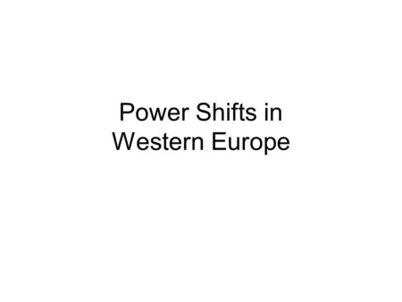 Power Shifts in Western Europe. I. Dominant powers in late17th - early 18 th centuries 1.W. Europe (which countries?) 2.Central and E. Europe? (which.