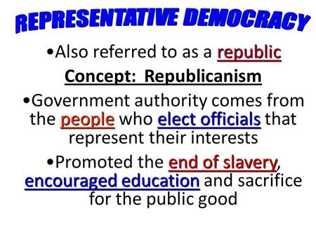 RepublicAlso referred to as a republic Concept: Republicanism people who elect officialsGovernment authority comes from the people who elect officials.