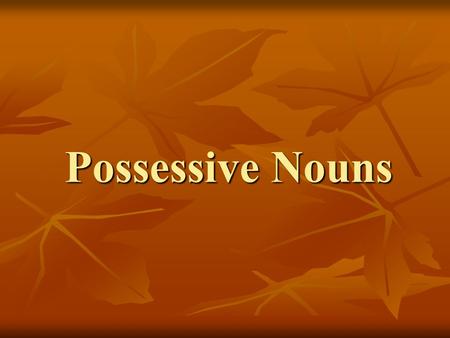 Possessive Nouns. A possessive noun shows ownership. Examples: Examples: Kathleen’s desk Kathleen’s desk an hour’s time an hour’s time those horses’ manes.