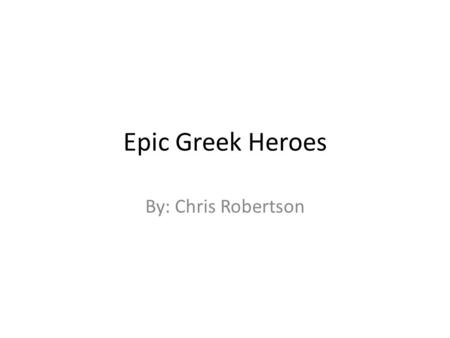 Epic Greek Heroes By: Chris Robertson. Odysseus Odysseus was a hero from the epic book series The Odyssey. He spent ten years away from home fighting.
