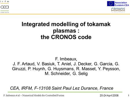 F. Imbeaux et al – Numerical Models for Controlled Fusion 1 Association Euratom-CEA 20-24 April 2008 Integrated modelling of tokamak plasmas : the CRONOS.