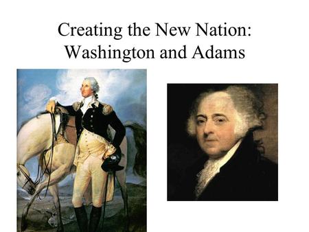 Creating the New Nation: Washington and Adams. The World in 1789 US is surrounded by Monarchies US is knee-deep in trade with rest of the world –This.