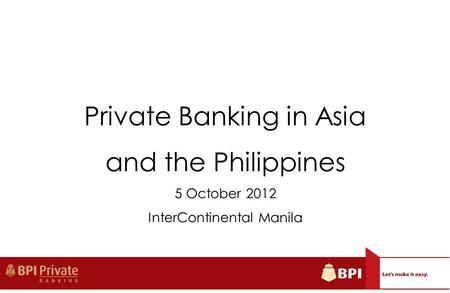 Private Banking in Asia and the Philippines 5 October 2012 InterContinental Manila.
