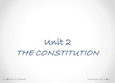 Unit 2 THE CONSTITUTION Government & Citizenship Timpanogos High School.