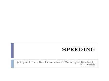 Speeding By Kayla Burnett, Rae Thomas, Nicole Malta, Lydia Kosobucki, Will Daniels.