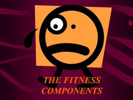 THE FITNESS COMPONENTS Fitness Components HEALTH RELATED: The components that you need to be able to perform everyday tasks. Below average results in.