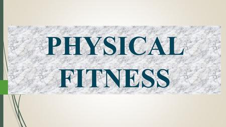 PHYSICAL FITNESS.