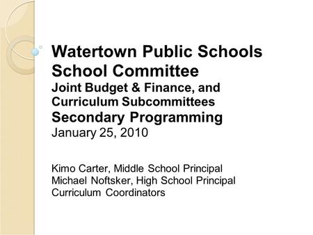 Watertown Public Schools School Committee Joint Budget & Finance, and Curriculum Subcommittees Secondary Programming January 25, 2010 Kimo Carter, Middle.