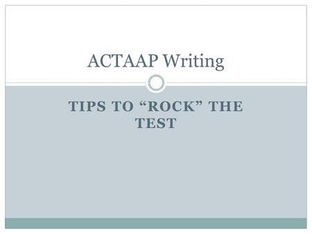 TIPS TO “ROCK” THE TEST ACTAAP Writing Two Types of Writing on EOC Responses to reading Open Response Questions Responses to writing Topics.