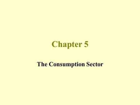 Chapter 5 The Consumption Sector. Chapter Objectives The average propensity to consume The average propensity to save The marginal propensity to consume.