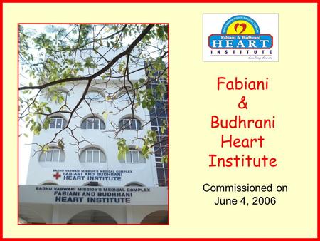 Fabiani & Budhrani Heart Institute Commissioned on June 4, 2006.