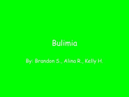 Bulimia By: Brandon S., Alina R., Kelly H.. What is Bulimia? Bulimia is a type of eating disorder that is caused when a person eats a lot of food in a.