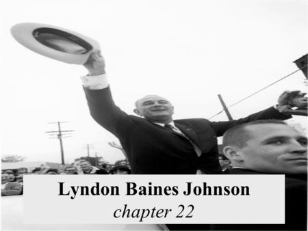 Lyndon Baines Johnson chapter 22. “When I was young, poverty was so common that we didn't know it had a name.” Grew up in a poor part of Texas.