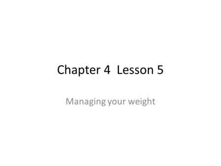 Chapter 4 Lesson 5 Managing your weight.