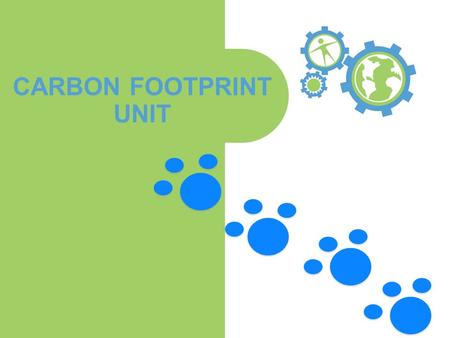 CARBON FOOTPRINT UNIT. The Essential Questions…  What is a carbon footprint?  What is your carbon footprint?  What steps can you take to reduce it?