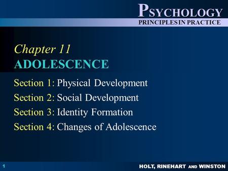 HOLT, RINEHART AND WINSTON P SYCHOLOGY PRINCIPLES IN PRACTICE 1 Chapter 11 ADOLESCENCE Section 1: Physical Development Section 2: Social Development Section.