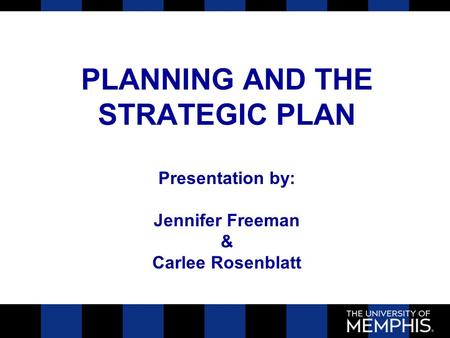 PLANNING AND THE STRATEGIC PLAN Presentation by: Jennifer Freeman & Carlee Rosenblatt.