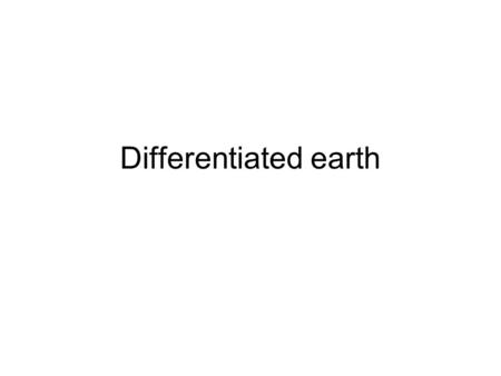 Differentiated earth. Earth Size Main Characteristics of the surface and interior.