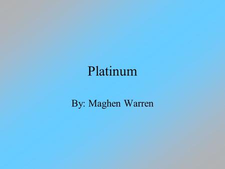Platinum By: Maghen Warren.