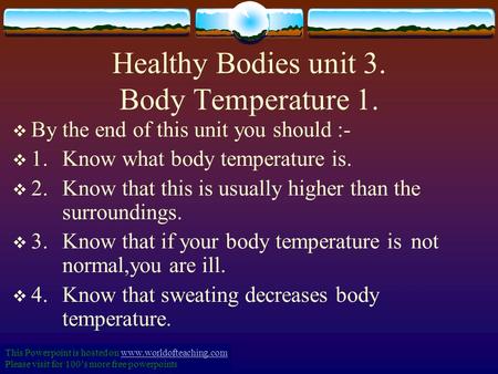 Healthy Bodies unit 3. Body Temperature 1.  By the end of this unit you should :-  1.Know what body temperature is.  2.Know that this is usually higher.