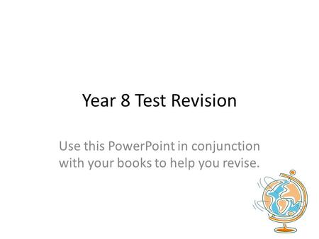 Year 8 Test Revision Use this PowerPoint in conjunction with your books to help you revise.