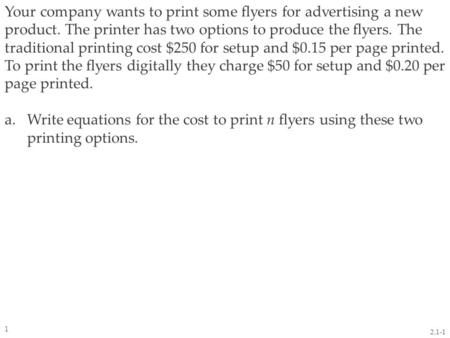 Your company wants to print some flyers for advertising a new product. The printer has two options to produce the flyers. The traditional printing cost.