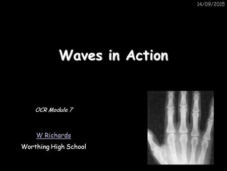 14/09/2015 Waves in Action OCR Module 7 W Richards Worthing High School.