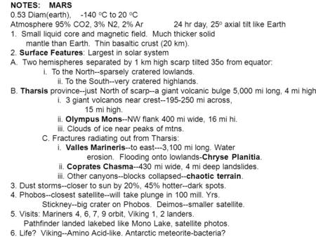 NOTES: MARS 0.53 Diam(earth), -140 o C to 20 o C Atmosphere 95% CO2, 3% N2, 2% Ar 24 hr day, 25 o axial tilt like Earth 1. Small liquid core and magnetic.