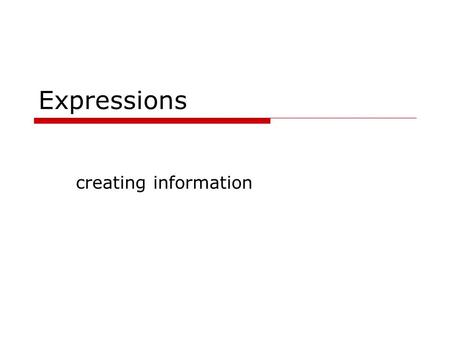 Expressions creating information. topics  operators: precedence, associativity, parentheses, overloading  operands: side-effects, coercion  arithmetic,