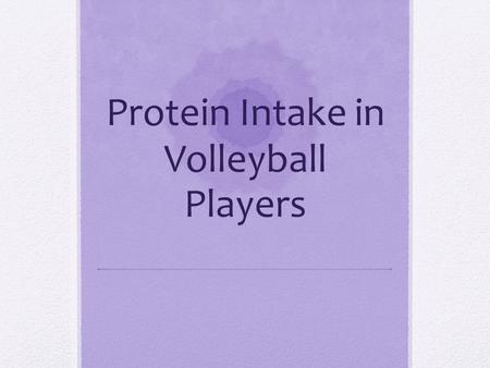 Protein Intake in Volleyball Players. Introduction Recommendations for endurance athletes is 1.2- 1.4g/kg Growing female athletes need to be sure it is.