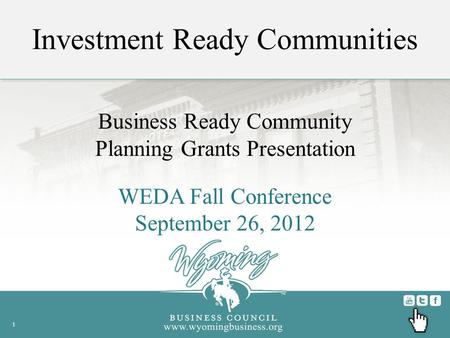 Business Ready Community Planning Grants Presentation WEDA Fall Conference September 26, 2012 1 Investment Ready Communities.