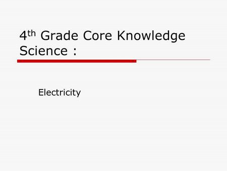 4 th Grade Core Knowledge Science : Electricity Review  Matter is everything around you.  Matter is composed of elements.  Atoms are the smallest.
