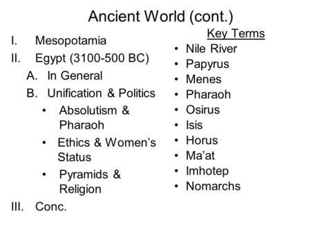 Ancient World (cont.) I.Mesopotamia II.Egypt (3100-500 BC) A.In General B.Unification & Politics Absolutism & Pharaoh Ethics & Women’s Status Pyramids.