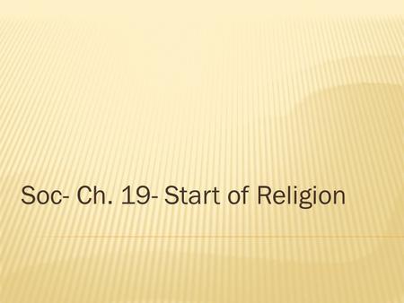 Soc- Ch. 19- Start of Religion.  *Old Stone Age or Paleolithic age, until about 10,000 BC  The people were know as hunter gatherers or nomads  People.