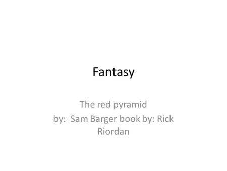 Fantasy The red pyramid by: Sam Barger book by: Rick Riordan.
