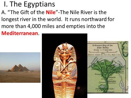 I. The Egyptians A. “The Gift of the Nile”-The Nile River is the longest river in the world. It runs northward for more than 4,000 miles and empties into.