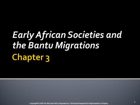Copyright © 2006 The McGraw-Hill Companies Inc. Permission Required for Reproduction or Display. Early African Societies and the Bantu Migrations 1.