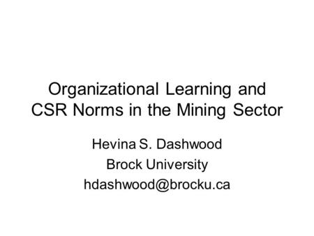 Organizational Learning and CSR Norms in the Mining Sector Hevina S. Dashwood Brock University