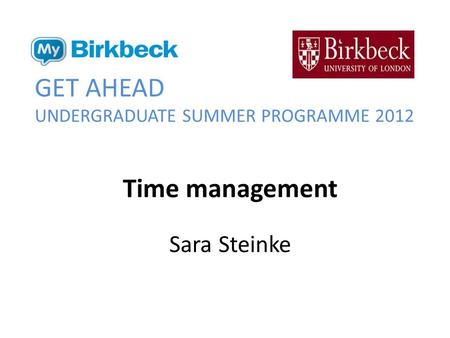 GET AHEAD UNDERGRADUATE SUMMER PROGRAMME 2012 Time management Sara Steinke.