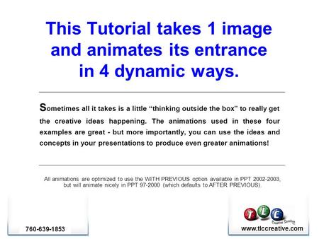Example www.tlccreative.com This Tutorial takes 1 image and animates its entrance in 4 dynamic ways. S ometimes all it takes is a little “thinking outside.