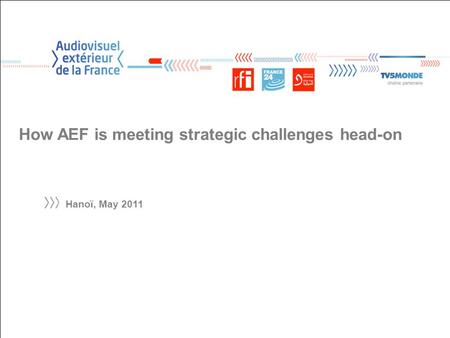 How AEF is meeting strategic challenges head-on Hanoï, May 2011.