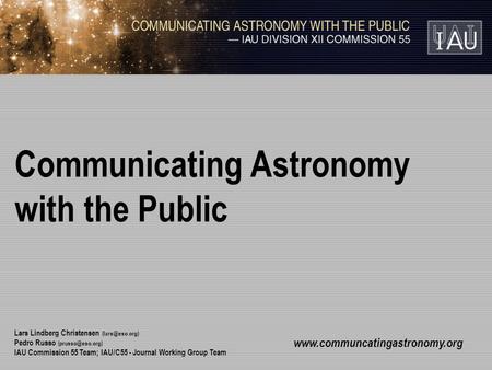 Communicating Astronomy with the Public Lars Lindberg Christensen Pedro Russo IAU Commission 55 Team; IAU/C55 - Journal.