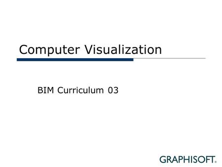 Computer Visualization BIM Curriculum 03. Topics  History  Computer Visualization Methods  Visualization Workflow  Technology Background.