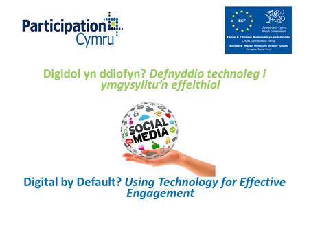 Digidol yn ddiofyn? Defnyddio technoleg i ymgysylltu’n effeithiol Digital by Default? Using Technology for Effective Engagement.
