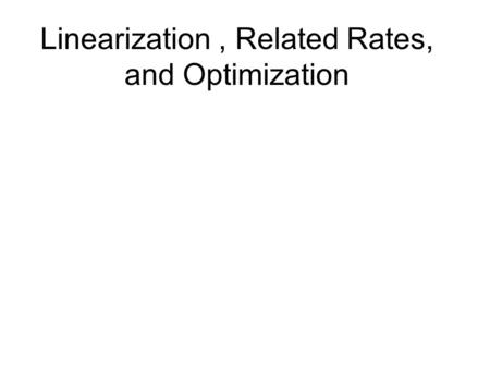 Linearization , Related Rates, and Optimization